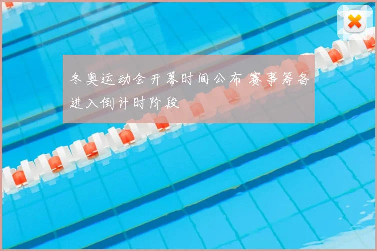 冬奥运动会开幕时间公布 赛事筹备进入倒计时阶段